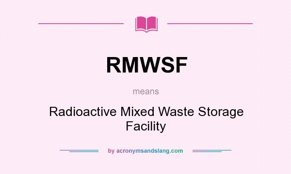 What does RMWSF mean? It stands for Radioactive Mixed Waste Storage Facility
