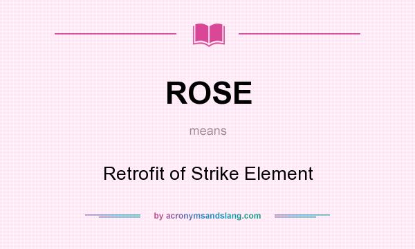 What does ROSE mean? It stands for Retrofit of Strike Element
