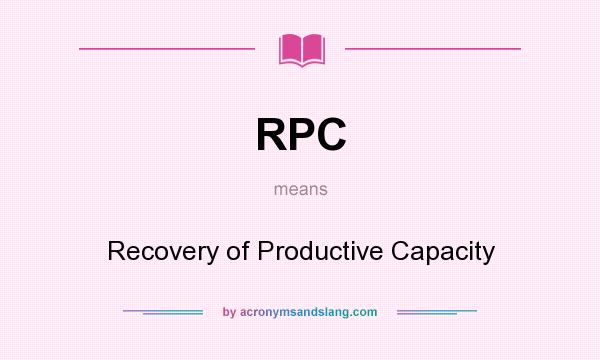 What does RPC mean? It stands for Recovery of Productive Capacity
