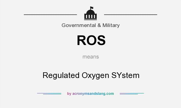 What does ROS mean? It stands for Regulated Oxygen SYstem