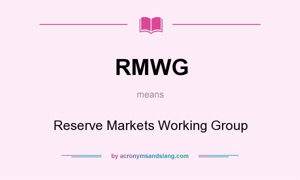 What does RMWG mean? It stands for Reserve Markets Working Group