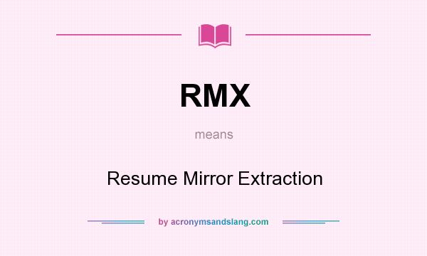 What does RMX mean? It stands for Resume Mirror Extraction