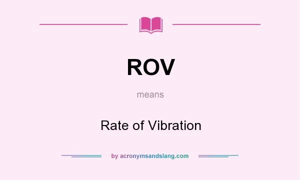 What does ROV mean? It stands for Rate of Vibration