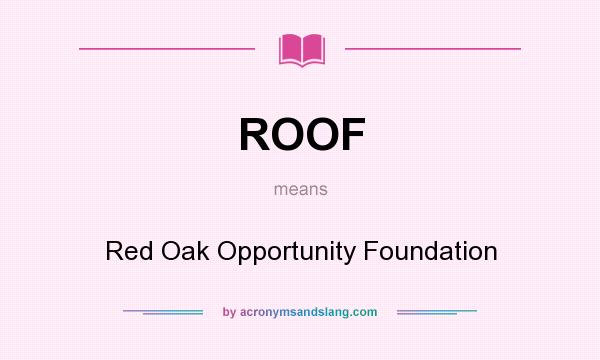 What does ROOF mean? It stands for Red Oak Opportunity Foundation