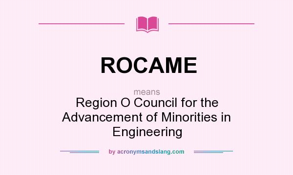 What does ROCAME mean? It stands for Region O Council for the Advancement of Minorities in Engineering