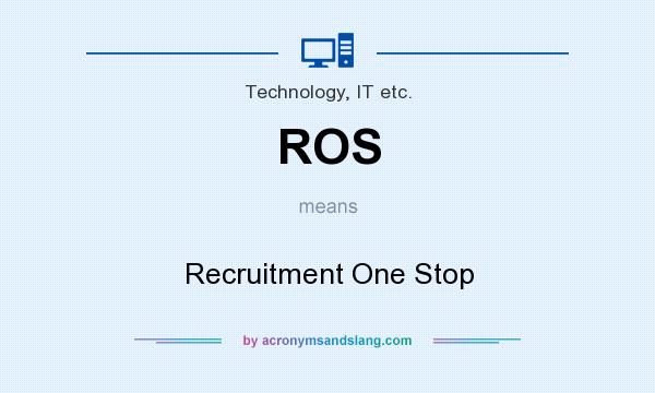 What does ROS mean? It stands for Recruitment One Stop