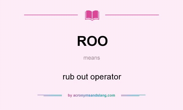 What does ROO mean? It stands for rub out operator