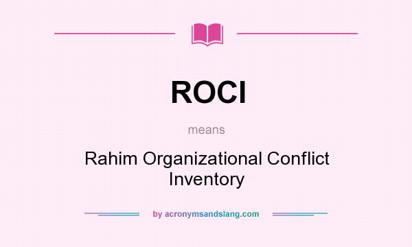 What does ROCI mean? It stands for Rahim Organizational Conflict Inventory