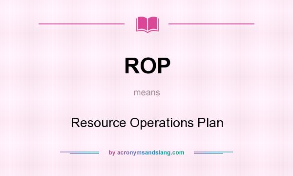 What does ROP mean? It stands for Resource Operations Plan