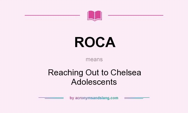 What does ROCA mean? It stands for Reaching Out to Chelsea Adolescents