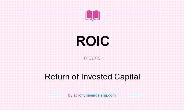 What does ROIC mean? It stands for Return of Invested Capital