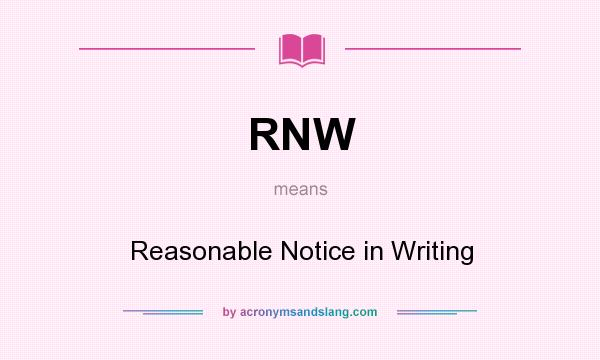 What does RNW mean? It stands for Reasonable Notice in Writing