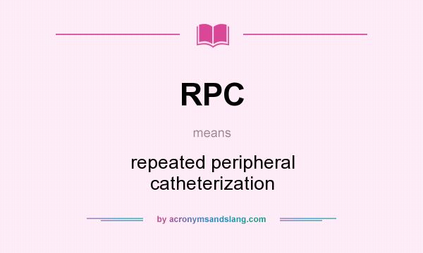 What does RPC mean? It stands for repeated peripheral catheterization