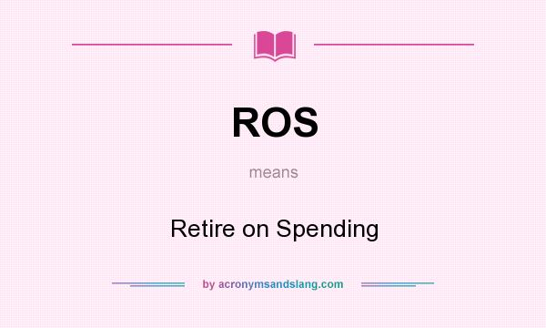 What does ROS mean? It stands for Retire on Spending