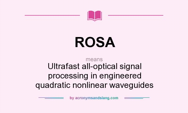 What does ROSA mean? It stands for Ultrafast all-optical signal processing in engineered quadratic nonlinear waveguides