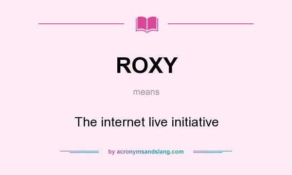 What does ROXY mean? It stands for The internet live initiative