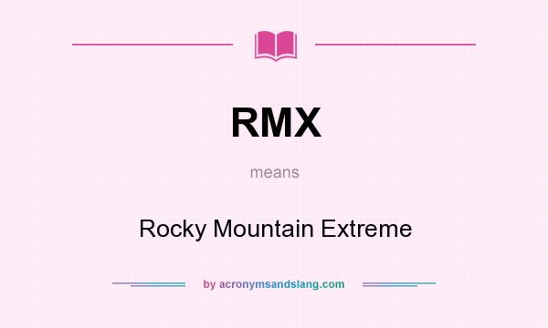 What does RMX mean? It stands for Rocky Mountain Extreme