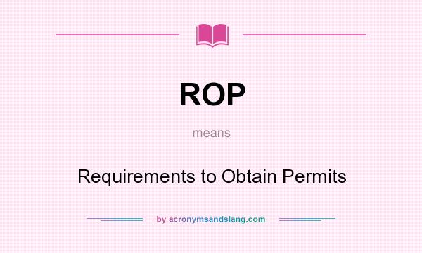 What does ROP mean? It stands for Requirements to Obtain Permits