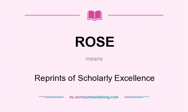 What does ROSE mean? It stands for Reprints of Scholarly Excellence