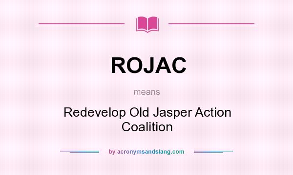 What does ROJAC mean? It stands for Redevelop Old Jasper Action Coalition