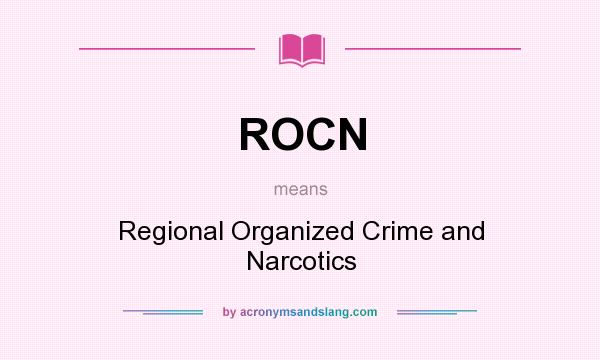 What does ROCN mean? It stands for Regional Organized Crime and Narcotics