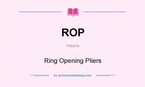 What does ROP mean? It stands for Ring Opening Pliers
