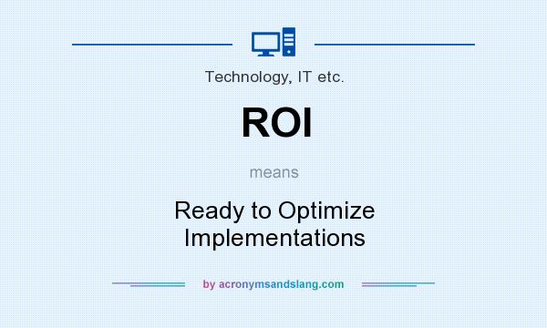 What does ROI mean? It stands for Ready to Optimize Implementations