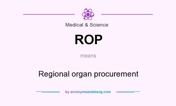 What does ROP mean? It stands for Regional organ procurement