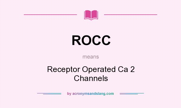 What does ROCC mean? It stands for Receptor Operated Ca 2 Channels
