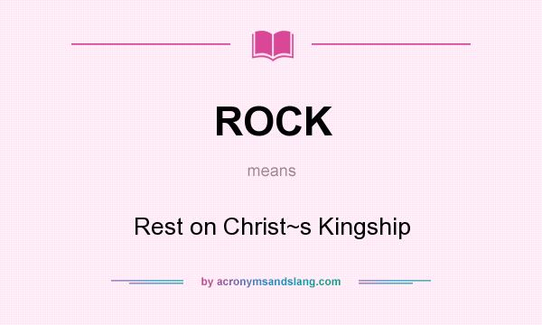What does ROCK mean? It stands for Rest on Christ~s Kingship