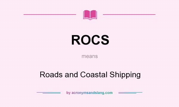 What does ROCS mean? It stands for Roads and Coastal Shipping