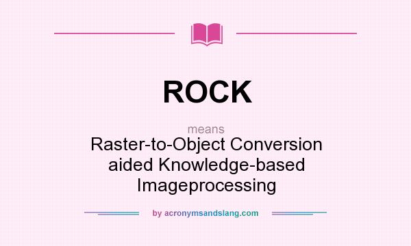 What does ROCK mean? It stands for Raster-to-Object Conversion aided Knowledge-based Imageprocessing