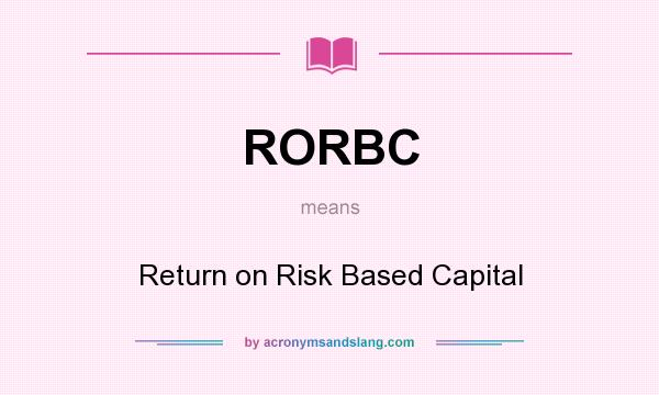 What does RORBC mean? It stands for Return on Risk Based Capital