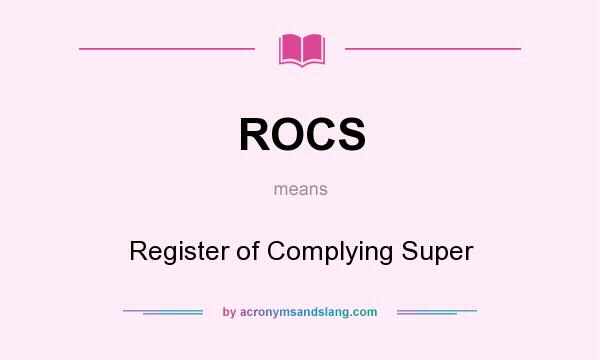 What does ROCS mean? It stands for Register of Complying Super