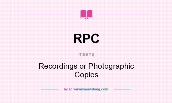 What does RPC mean? It stands for Recordings or Photographic Copies