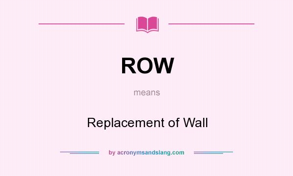 What does ROW mean? It stands for Replacement of Wall