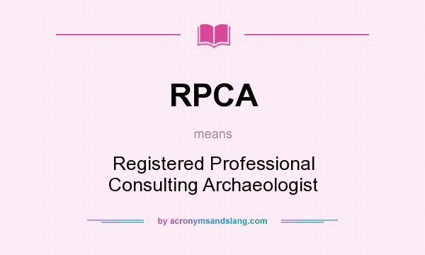 What does RPCA mean? It stands for Registered Professional Consulting Archaeologist