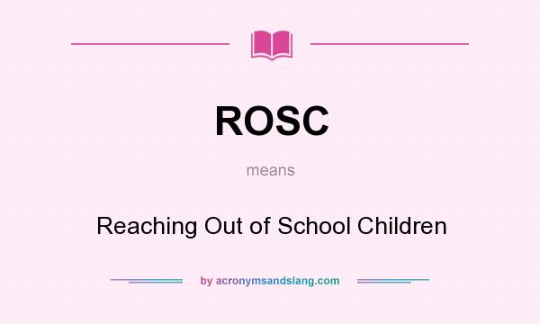 What does ROSC mean? It stands for Reaching Out of School Children
