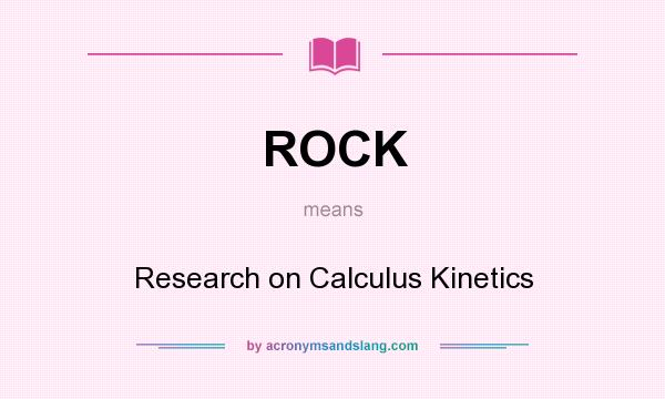 What does ROCK mean? It stands for Research on Calculus Kinetics