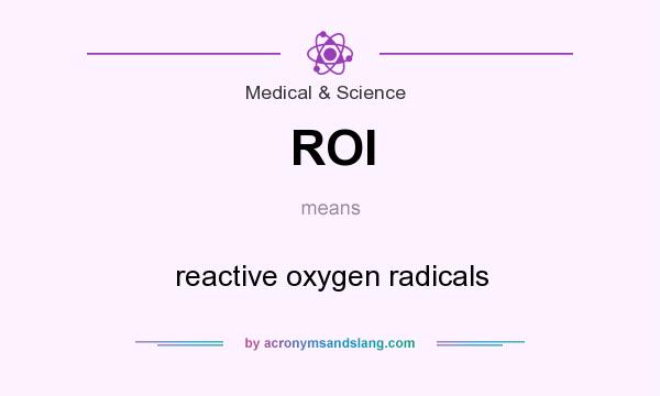 What does ROI mean? It stands for reactive oxygen radicals