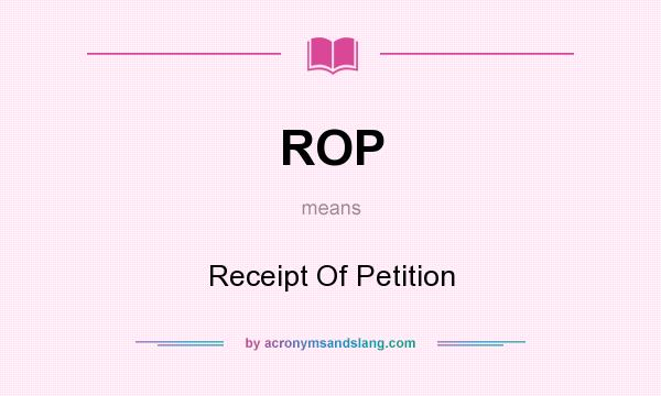 What does ROP mean? It stands for Receipt Of Petition
