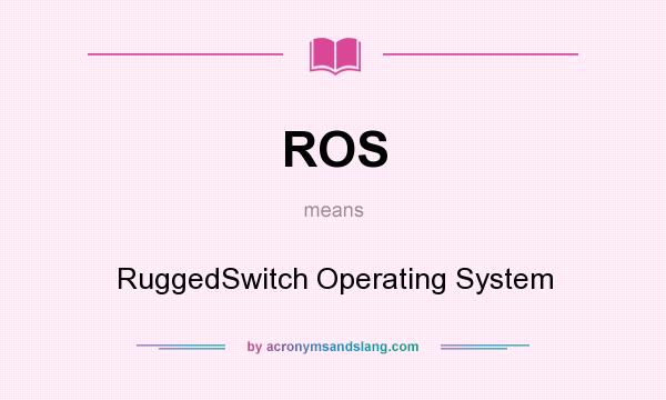 What does ROS mean? It stands for RuggedSwitch Operating System
