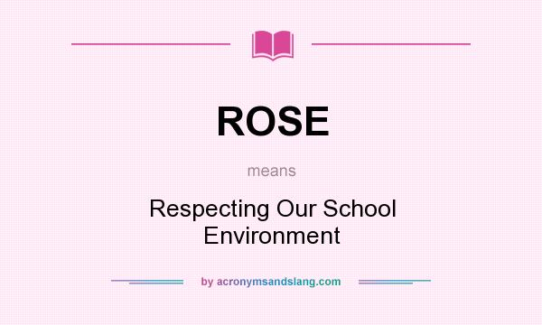 What does ROSE mean? It stands for Respecting Our School Environment