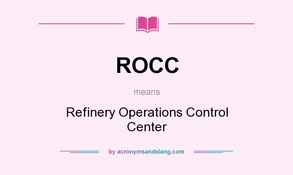 What does ROCC mean? It stands for Refinery Operations Control Center