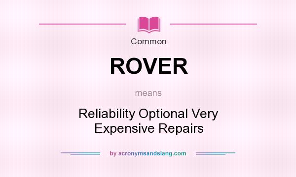 What does ROVER mean? It stands for Reliability Optional Very Expensive Repairs