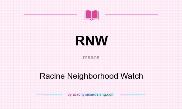 What does RNW mean? It stands for Racine Neighborhood Watch