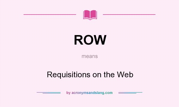 What does ROW mean? It stands for Requisitions on the Web