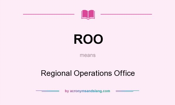 What does ROO mean? It stands for Regional Operations Office