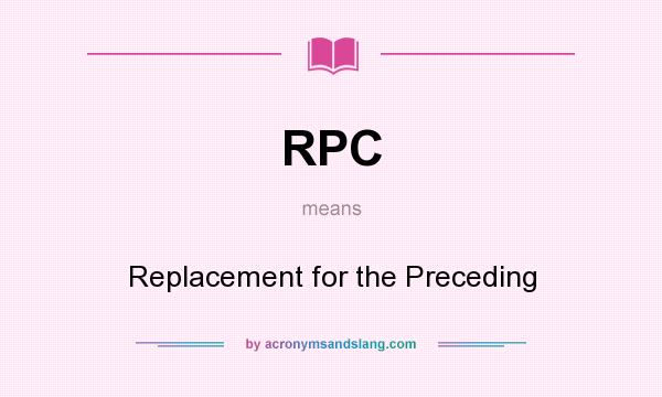 What does RPC mean? It stands for Replacement for the Preceding