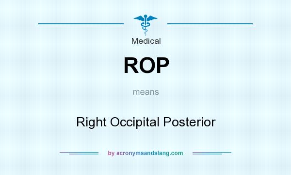 What does ROP mean? It stands for Right Occipital Posterior